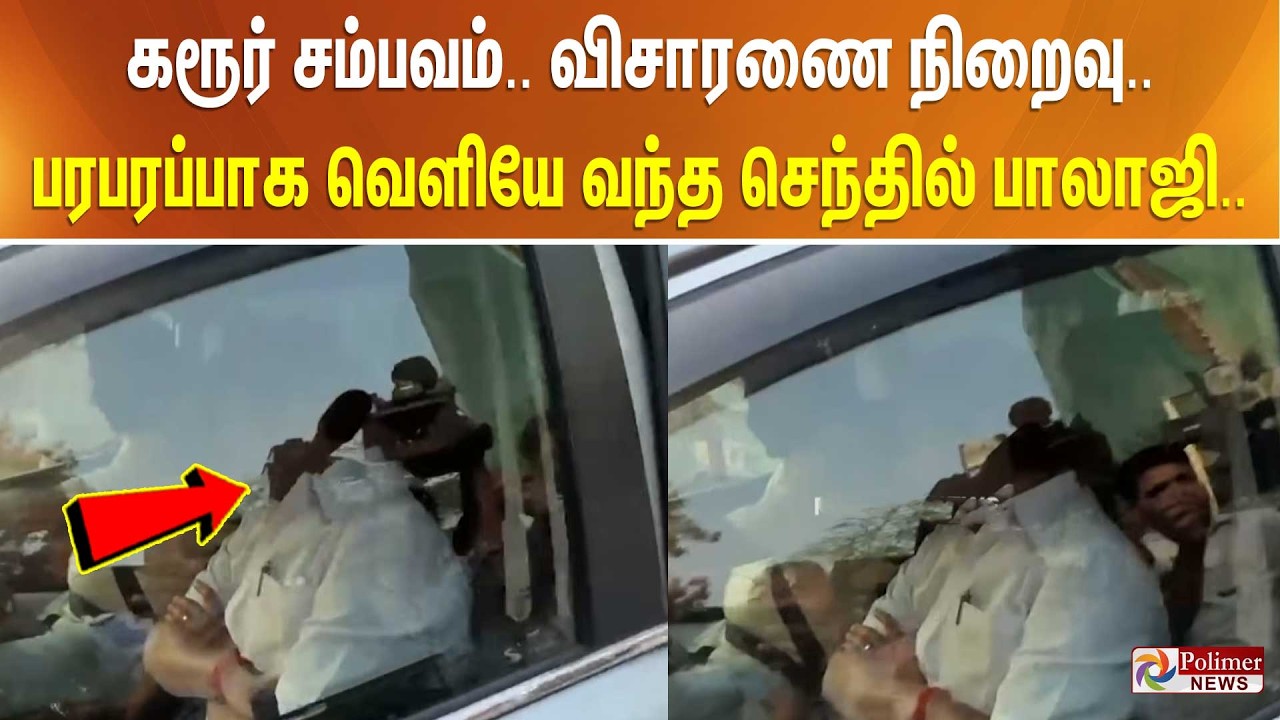 கரூர் சம்பவம்.. விசாரணை நிறைவு.. பரபரப்பாக வெளியே வந்த செந்தில் பாலாஜி..