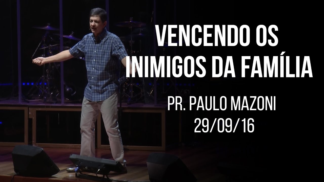 Vencendo os inimigos da família I Pr. Paulo Mazoni I 29/09/16