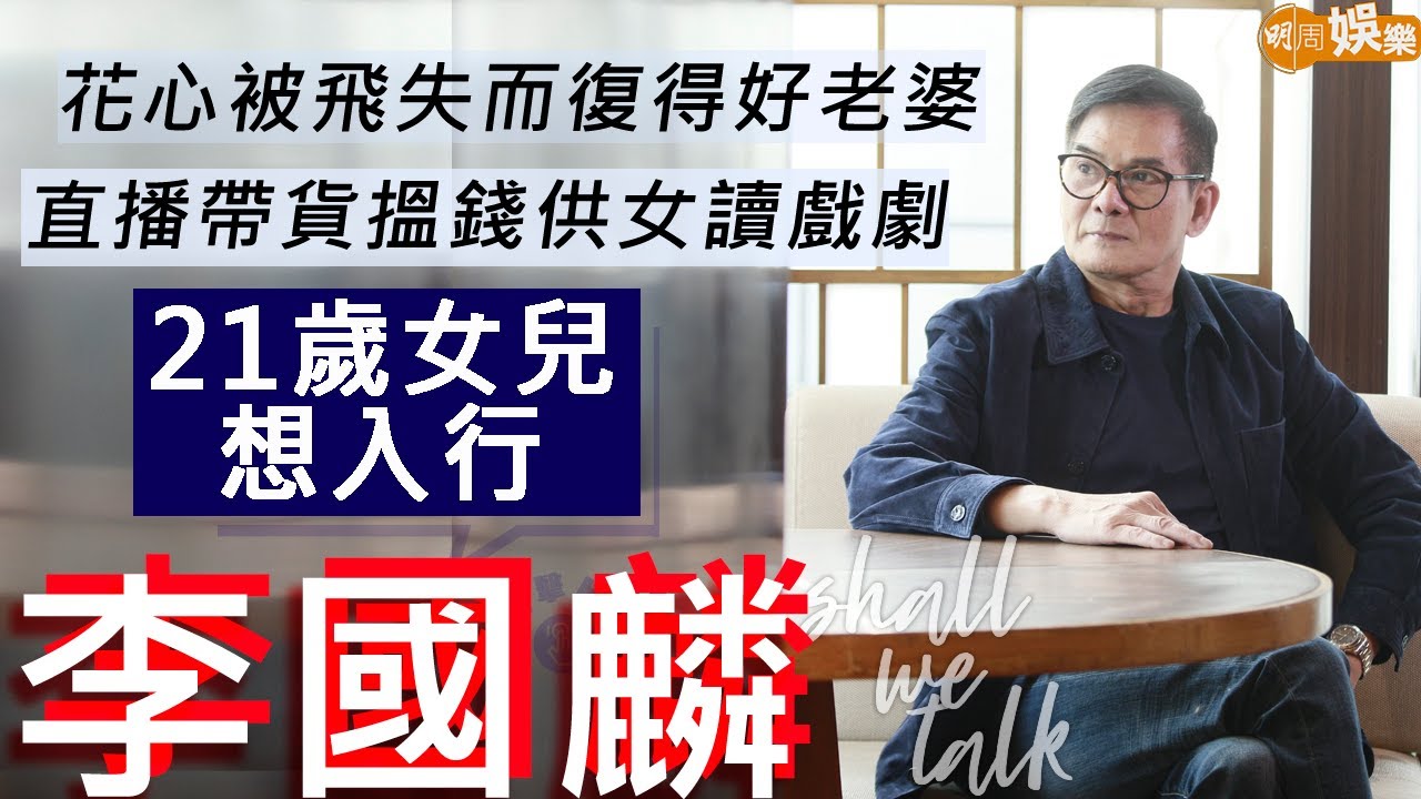 #李國麟 直播帶貨搵錢供女兒英國讀戲劇 21歲女面試ViuTV想入行 | 買錯股票輸幾百萬 花心遇孽緣失而復得好老婆 | 明周Shall We Talk