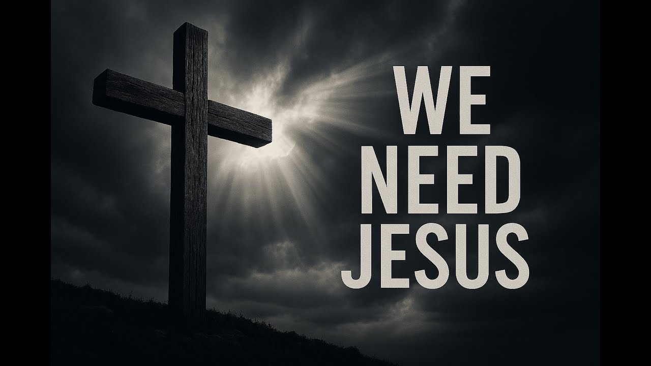 We Need Jesus