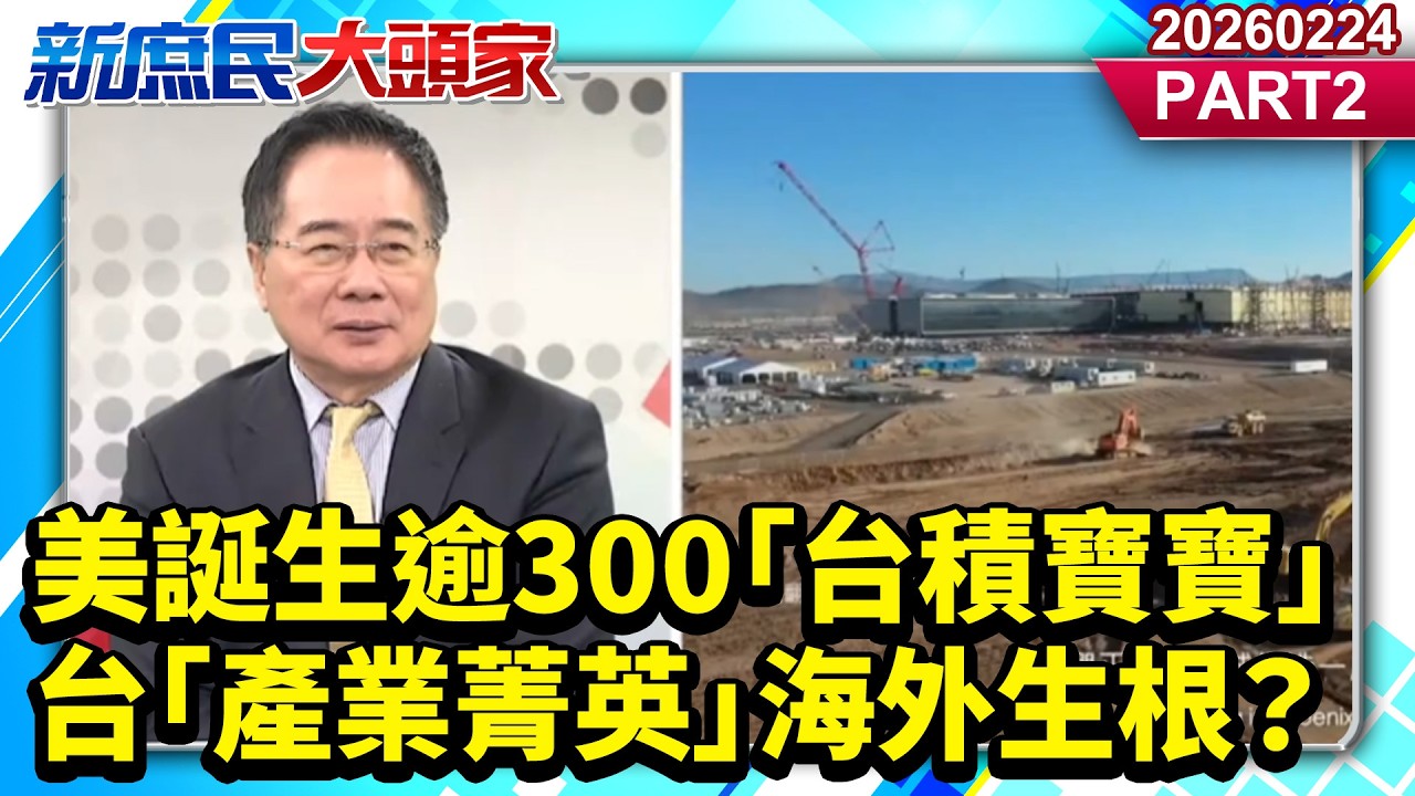 美誕生逾300「台積寶寶」 台「產業菁英」海外生根？《新庶民大頭家》PART 2 20260224 #張啓楷 #蔡正元 #葉元之 #李勝峯@新庶民大頭家​