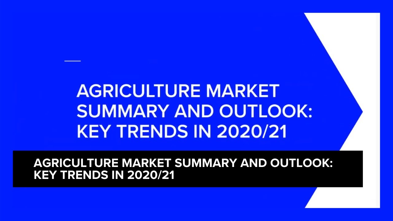 Agriculture Market Summary and Outlook: Key trends in 2020/2021