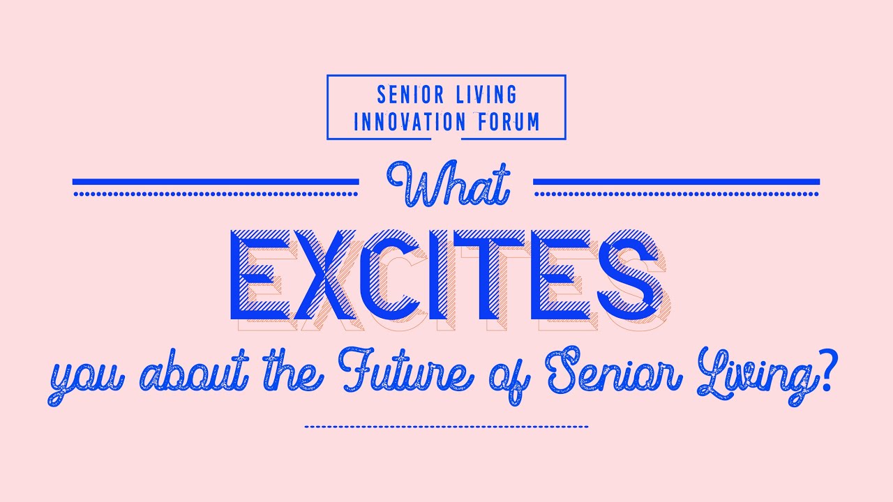 'What Excites you about the Future of Senior Living?'' | Senior Living Innovation Forum