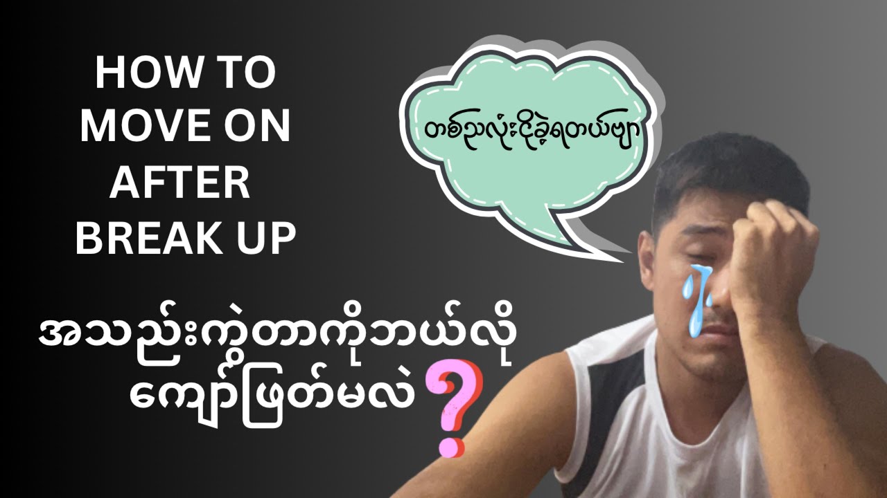 ရည်းစားနဲ့ပြတ်ပီးအသည်းကွဲနေပီလား|How to move on after break up