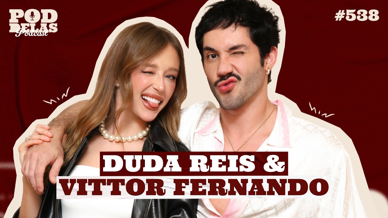DUDA REIS E VITTOR FERNANDO - PODDELAS PODCAST #538