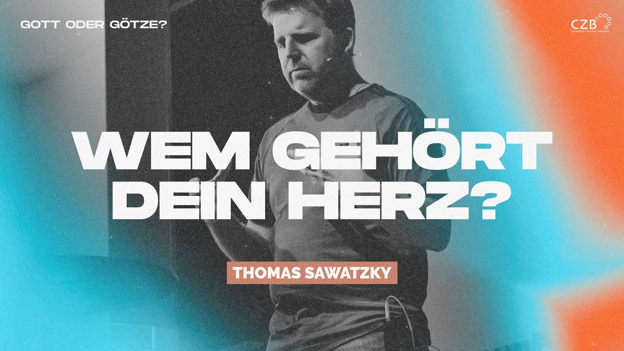 Wem gehört dein Herz? | Thomas Sawatzky | Gott oder Götze?