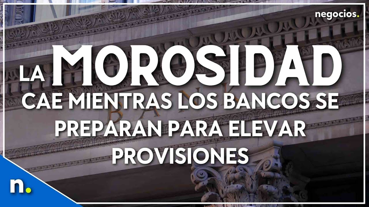 La morosidad cae mientras los bancos se preparan para elevar provisiones