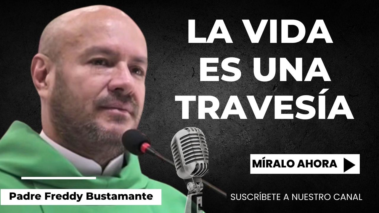 La vida es una travesía - Padre Freddy Bustamante