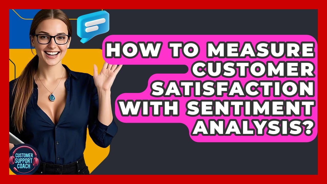 How To Measure Customer Satisfaction With Sentiment Analysis? - Customer Support Coach