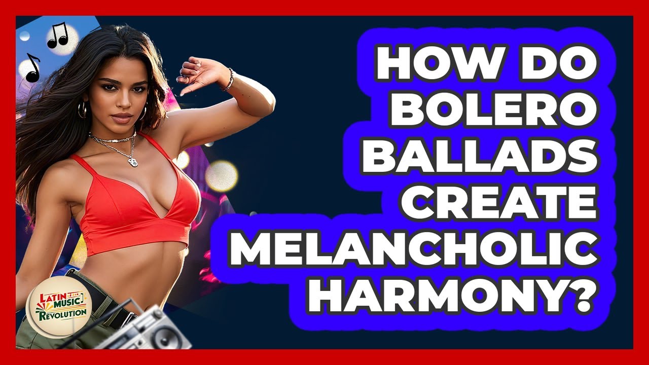 How Do Bolero Ballads Create Melancholic Harmony? - Latin Music Revolution