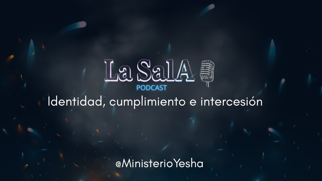 🎙️ La SaLa Podcast / Identidad, cumplimiento e intercesión