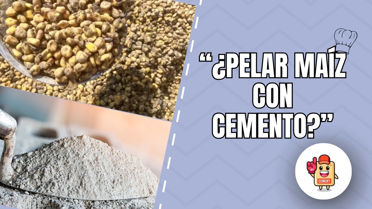 ¿PELAR MAÍZ CON CEMENTO?