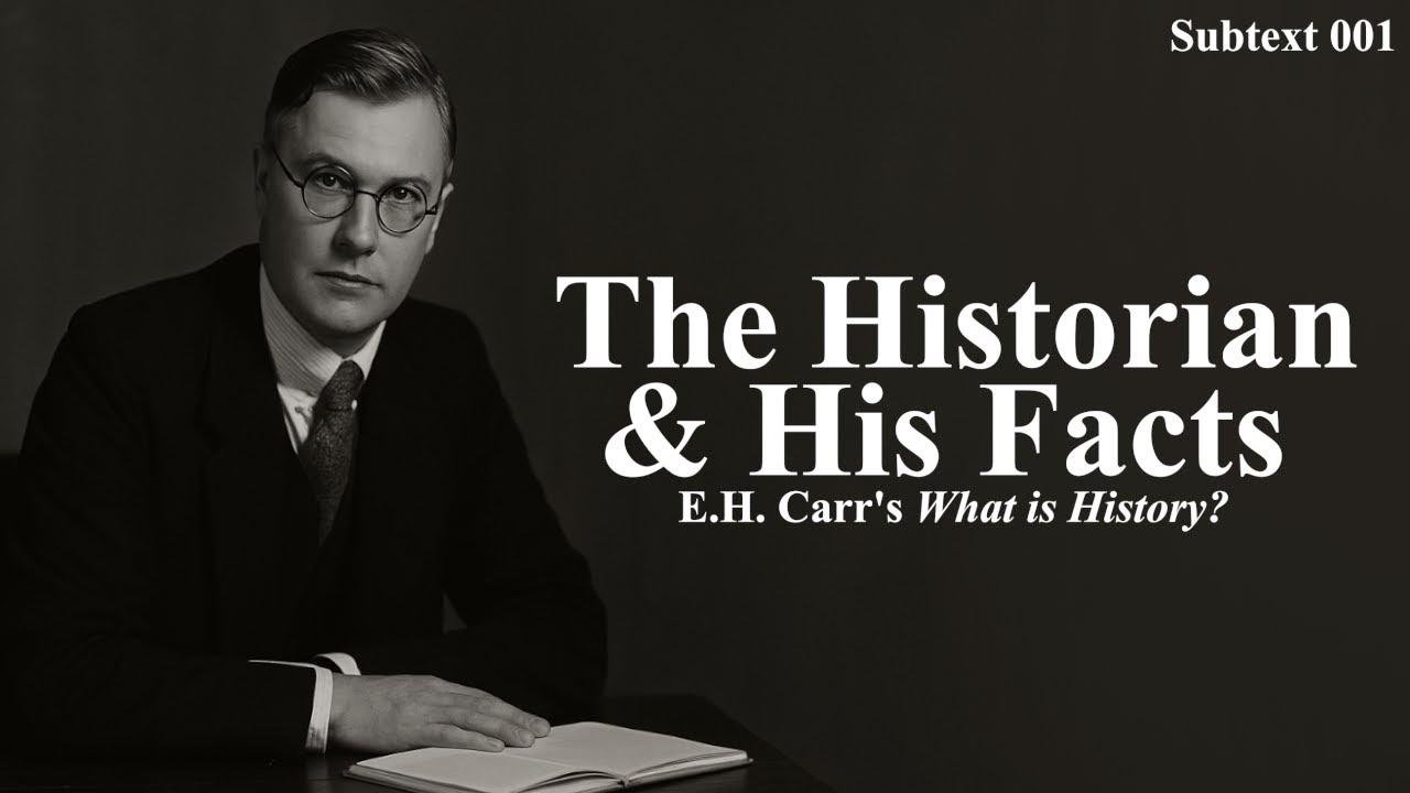 The Historian & His Facts: E.H. Carr's What Is History? // Subtext 001