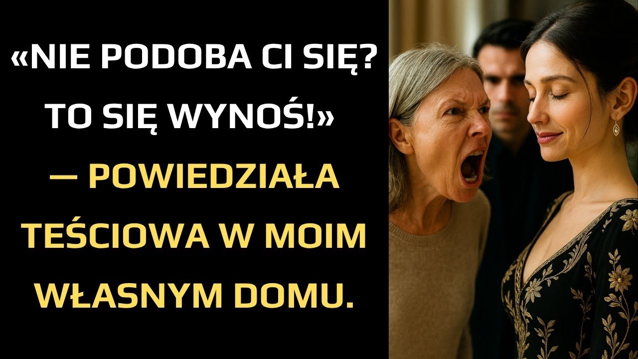 «NIE PODOBA CI SIĘ  TO SIĘ WYNOŚ!» — POWIEDZIAŁA TEŚCIOWA W MOIM WŁASNYM DOMU