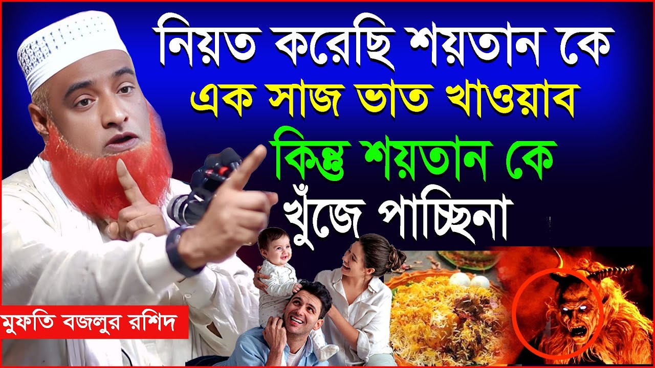 আমি নিয়ত করেছি শয়তানকে একসাজ ভাত খাওয়াব কিন্তু শয়তান কে খুঁজে পাচ্ছিনা নতুন ওয়াজ মুফতি বজলুর রশিদ