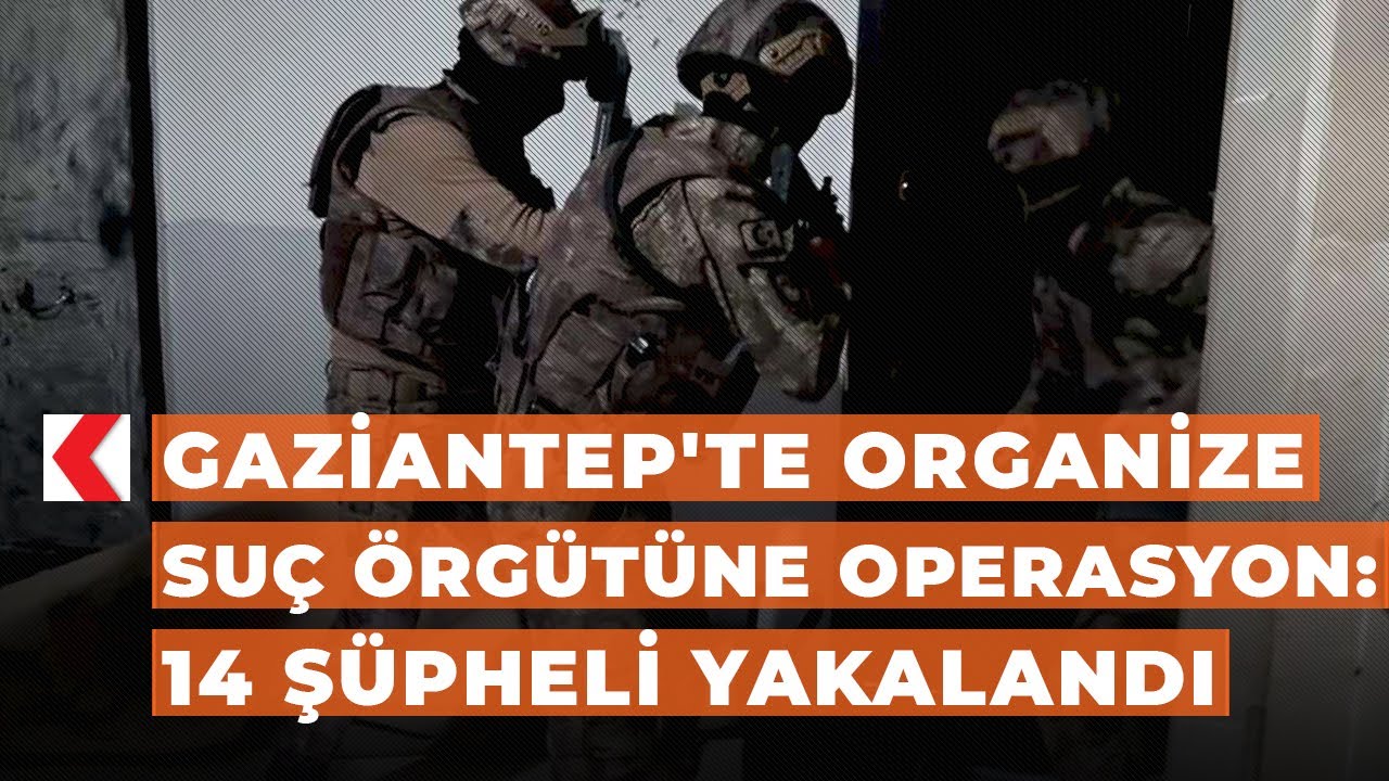 Gaziantep'te organize suç örgütüne operasyon: 14 şüpheli yakalandı