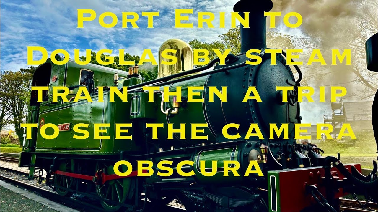 IOM RAILWAY PORT ERIN TO DOUGLAS THEN A TRIP UP DOUGLAS HEAD TO SEE THE  GREAT UNION CAMERA OBSCURA