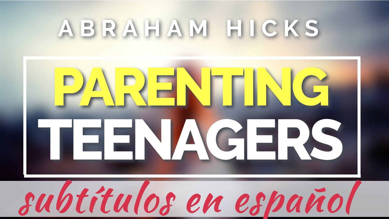 Abraham Hicks 🇲🇽 PARENTING TEENAGERS (abraham hicks subtítulos en español)