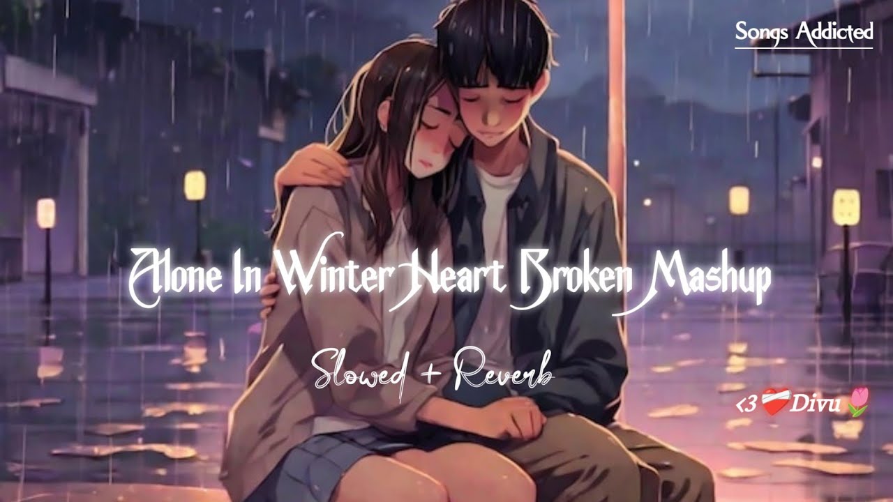 Alone In Winter Broken Mashup | Arijit Singh | Deewaniyat Mashup | Sad Mashup | Songs Addicted