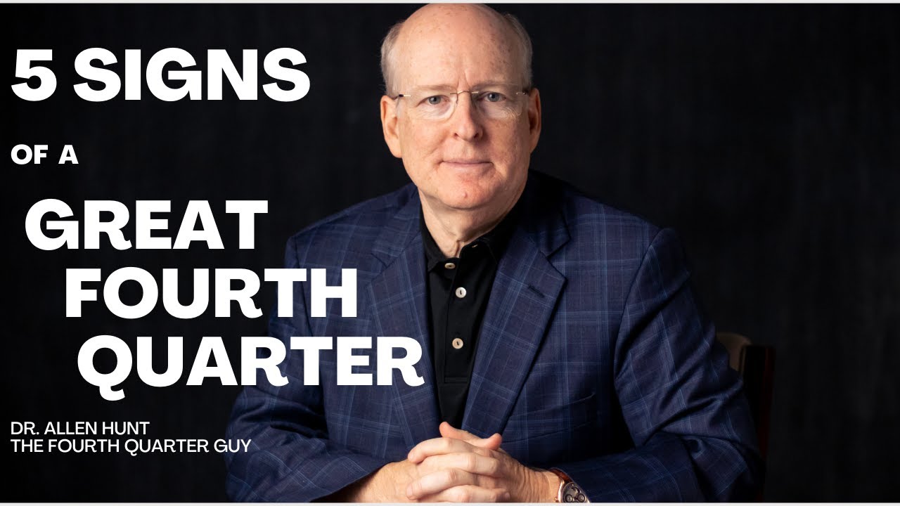 The 5 Signs of a GREAT Fourth Quarter. Dr Allen Hunt.