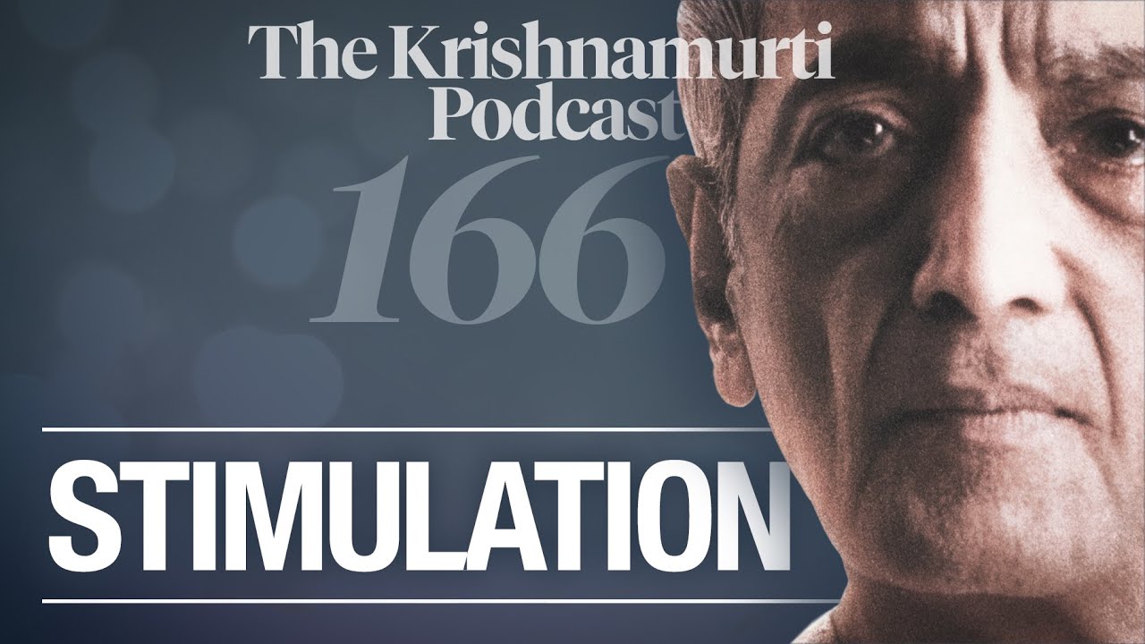 The Krishnamurti Podcast - Ep. 166 - Krishnamurti on Stimulation