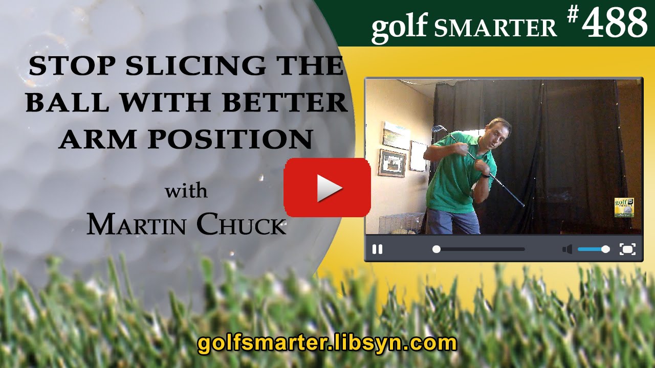 GOLF SMARTER - Stop Slicing the Golf Ball with Better Arm Position