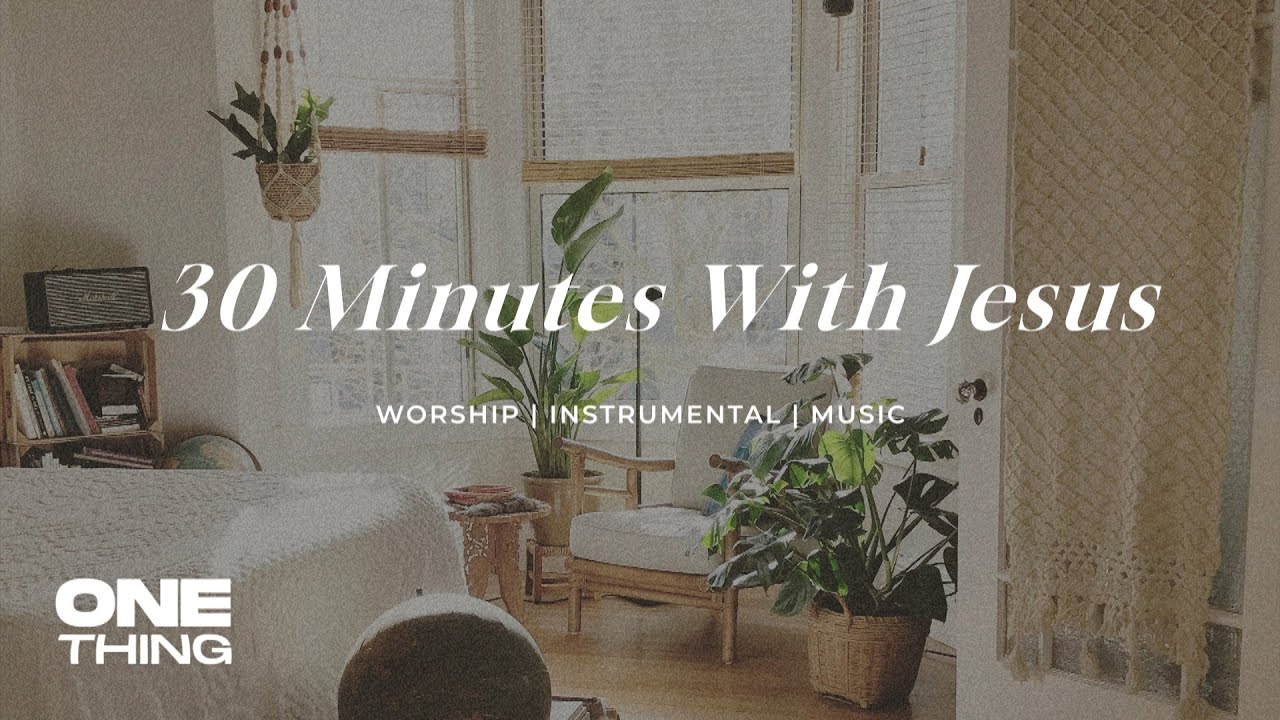 30 Minutes With Jesus | Bible Study Music | Instrumental Worship Music