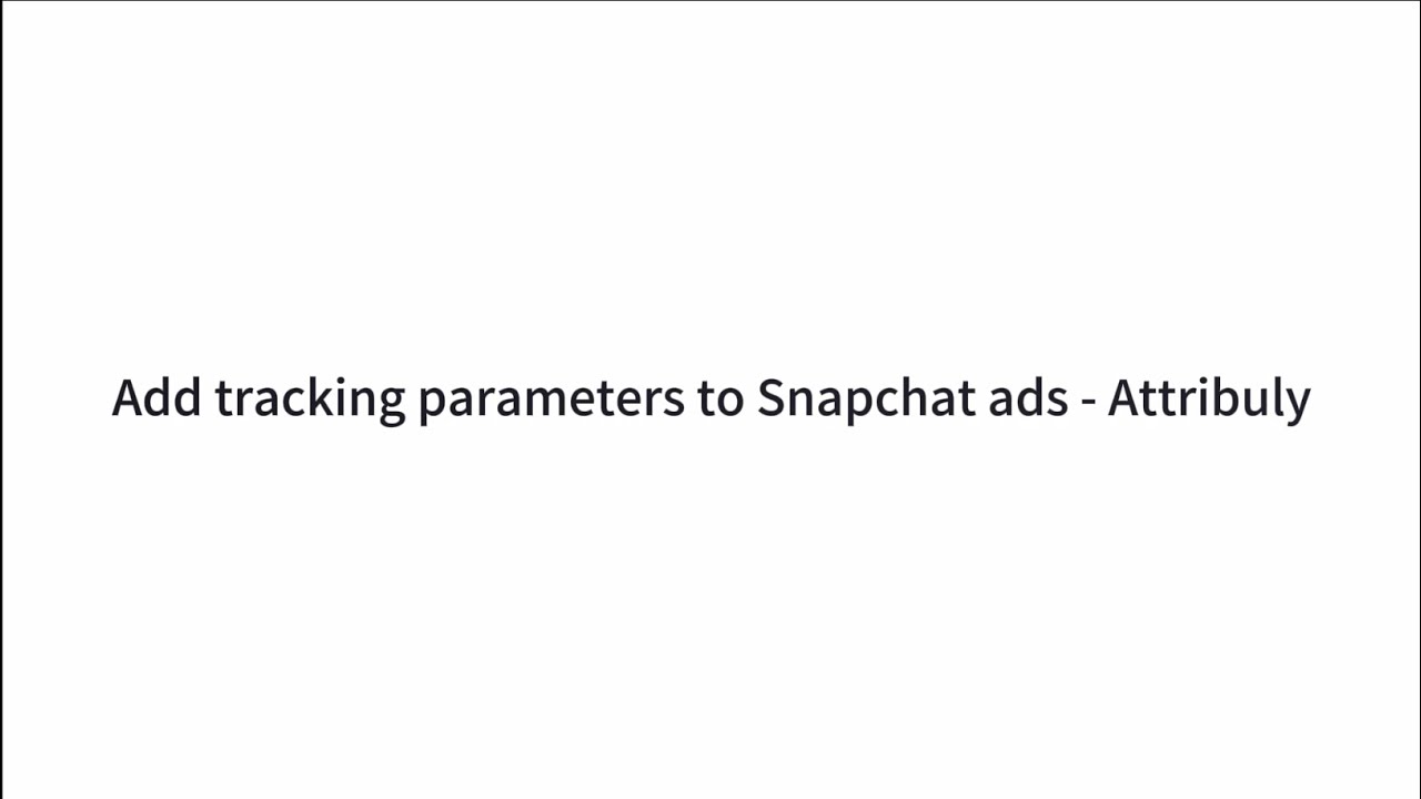 Add tracking parameter to Snapchat ads-Attribuly