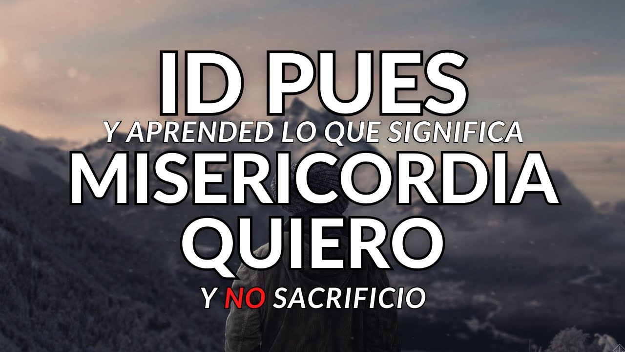 Id Pues Y Aprended Lo Que Significa, Misericordia quiero Y no Sacrificio - Domingo 1/31/2021