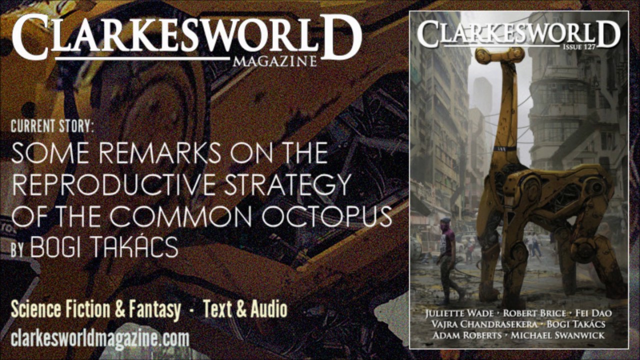 Clarkesworld Magazine Podcast: Some Remarks on the Reproductive Strategy... by Bogi Takacs