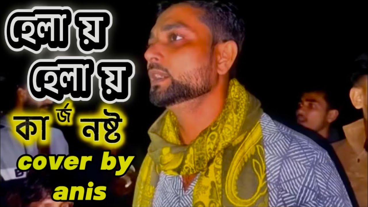 হেলায় হেলায় কার্য নষ্ট | helay helay karjjo nosto re | caver by anis