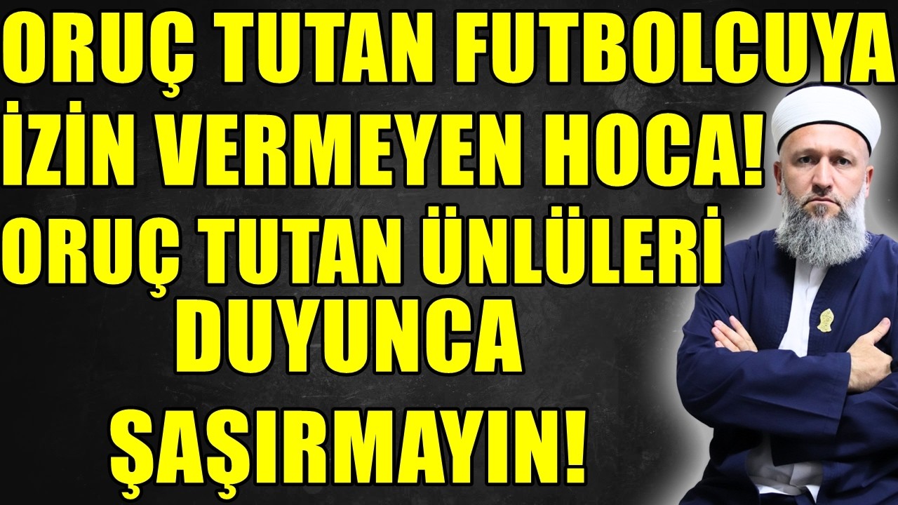 ORUÇ TUTAN ÜNLÜLER HAKKINDA! ORUÇ TUTAN FUTBOLCUYA İZİN VERMEYEN HOCA! Hüseyin ÇEVİK