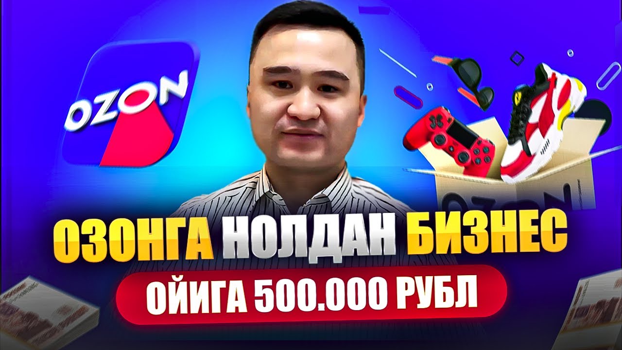 Озонда 0дан бизнес! Москва ва УЗБда ойига 10,000$ гача фойда! Кандай бошлаш керак?