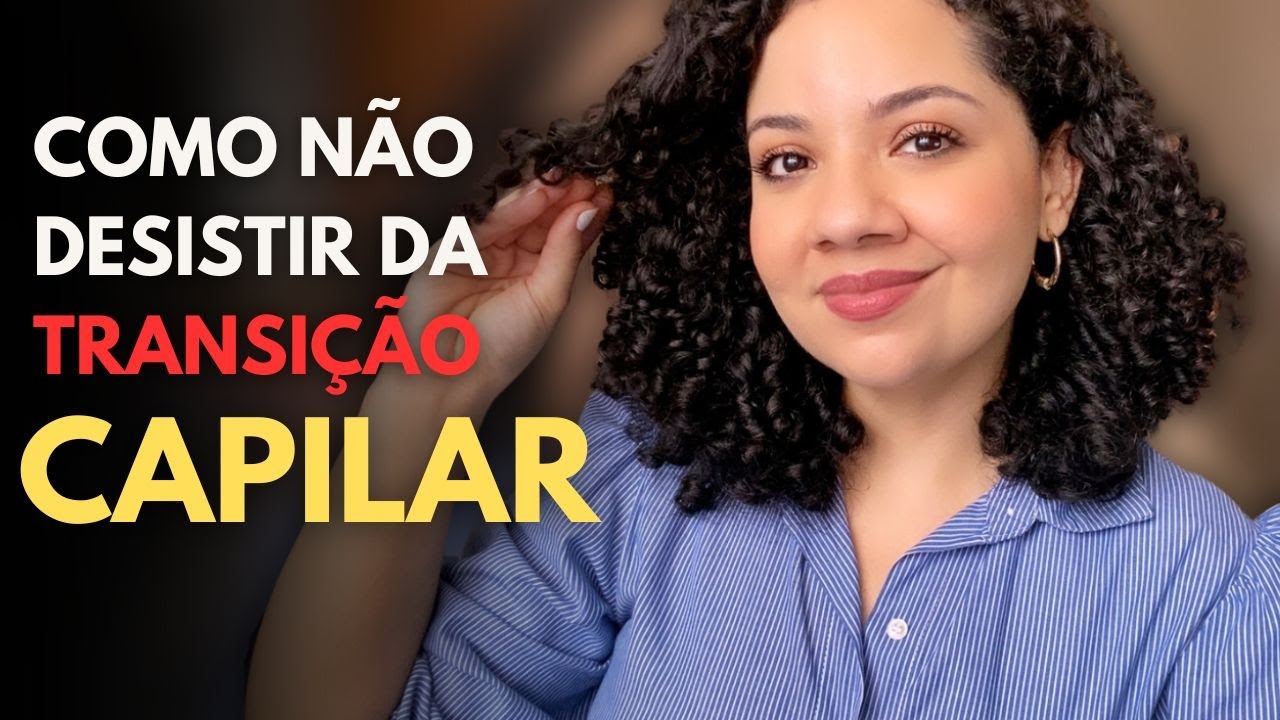 COMO NÃO DESISTIR DA TRANSIÇÃO CAPILAR | 7 DICAS PRÁTICAS QUE VÃO DEIXAR O SEU PROCESSO MAIS LEVE