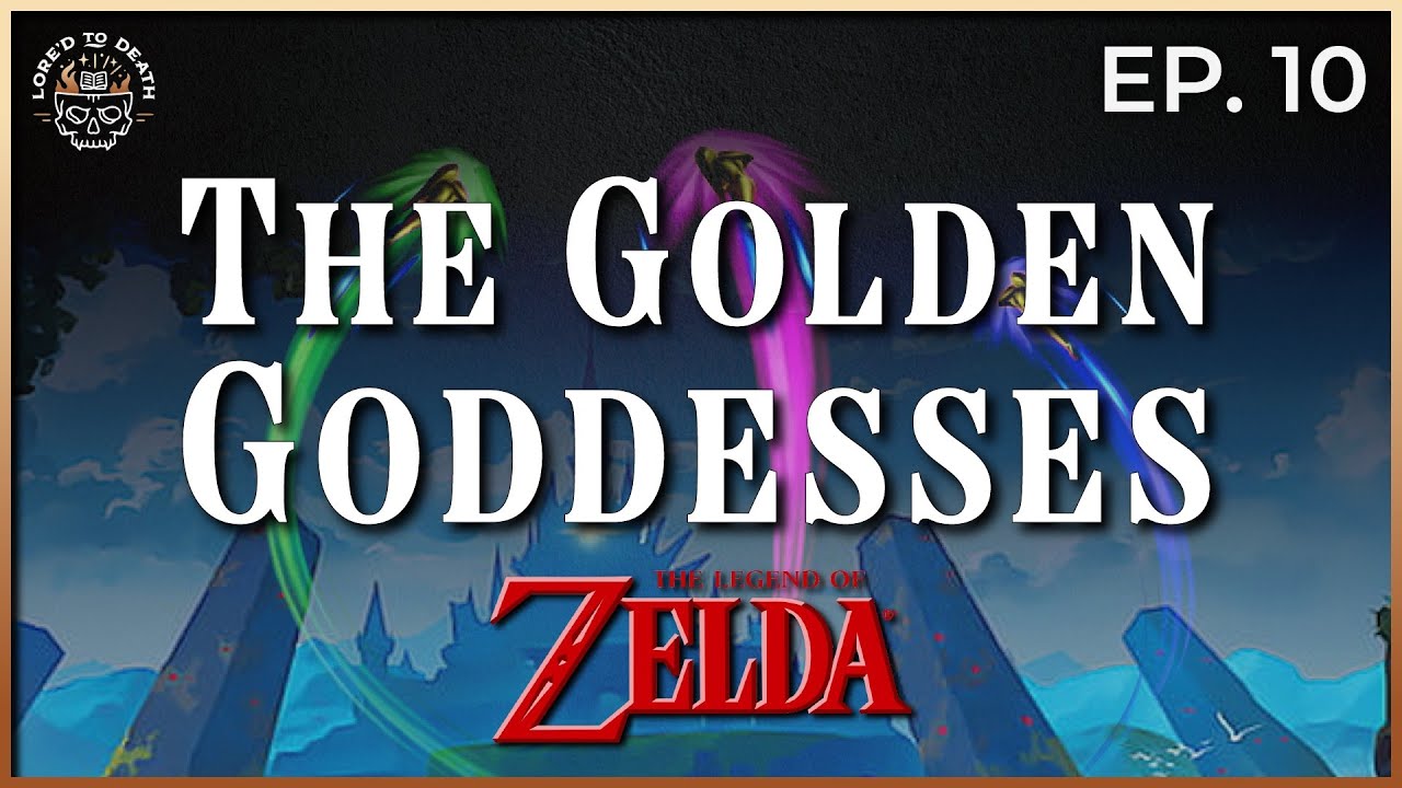 The Golden Goddesses [The Legend of Zelda] - Lored to Death EP. 10