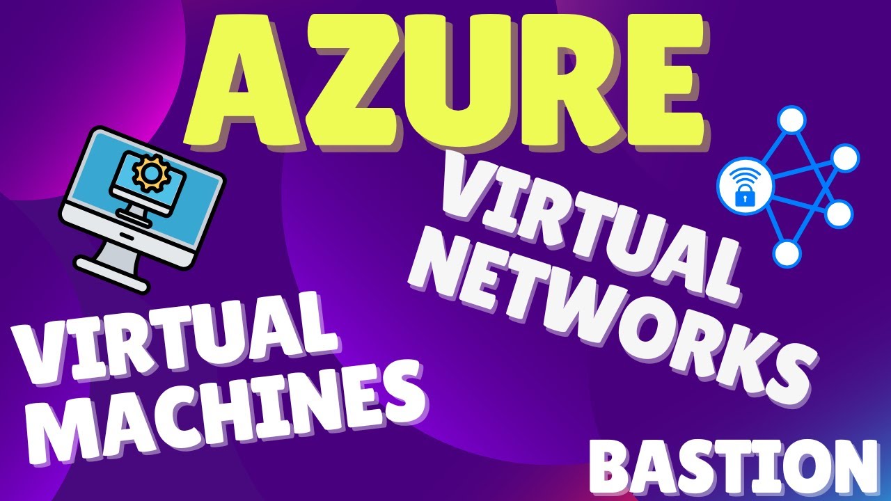 Basics of Microsoft Azure Virtual Machines, Virtual Networks and Bastion