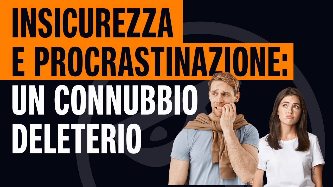 🔴 INSICUREZZA E PROCRASTINAZIONE: un connubio deleterio