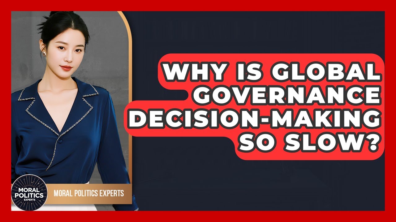 Why Is Global Governance Decision-making So Slow? - Moral Politics Experts