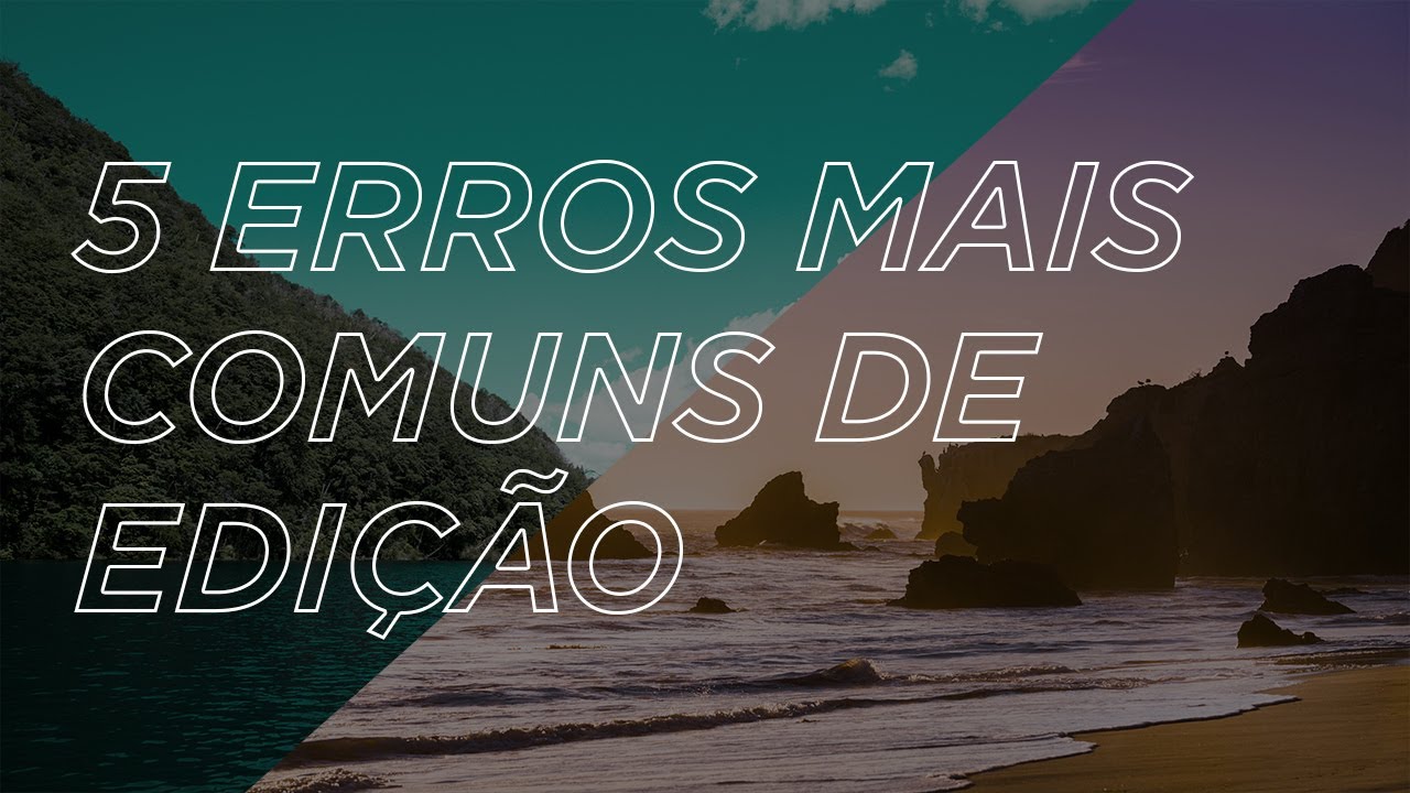 5 ERROS MAIS COMUNS DE EDIÇÃO