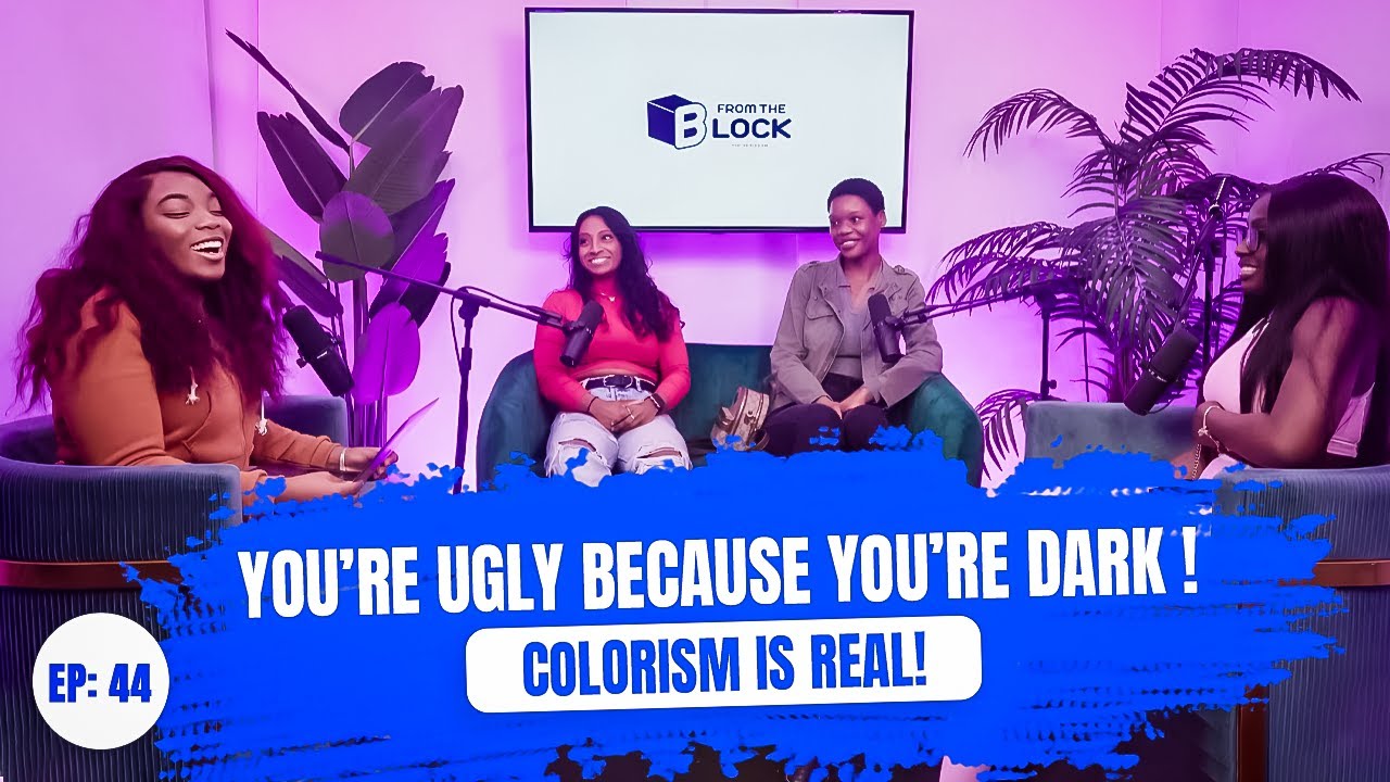 From The Block Podcast EP44: Dark skin is ugly? Is Black considered beautiful? Is colorism real?!