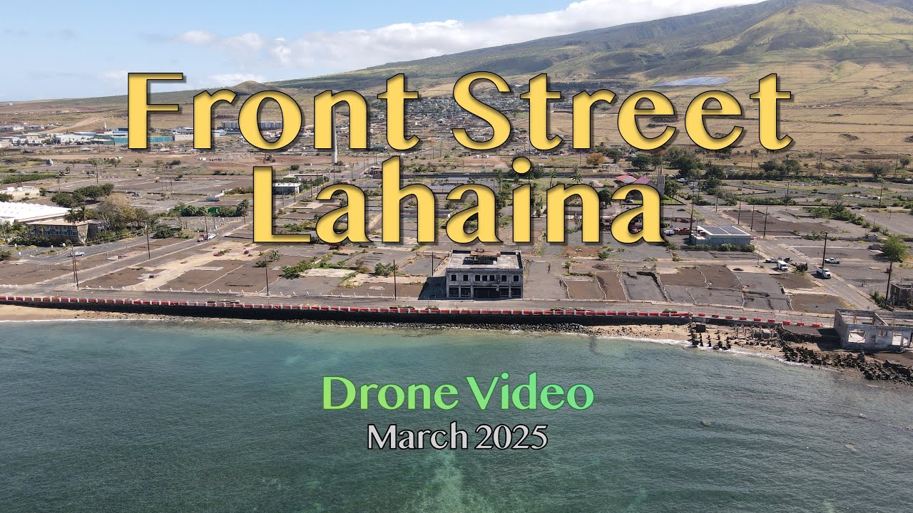 Recovery of Lahaina Front Street - Drone Video - March 2025