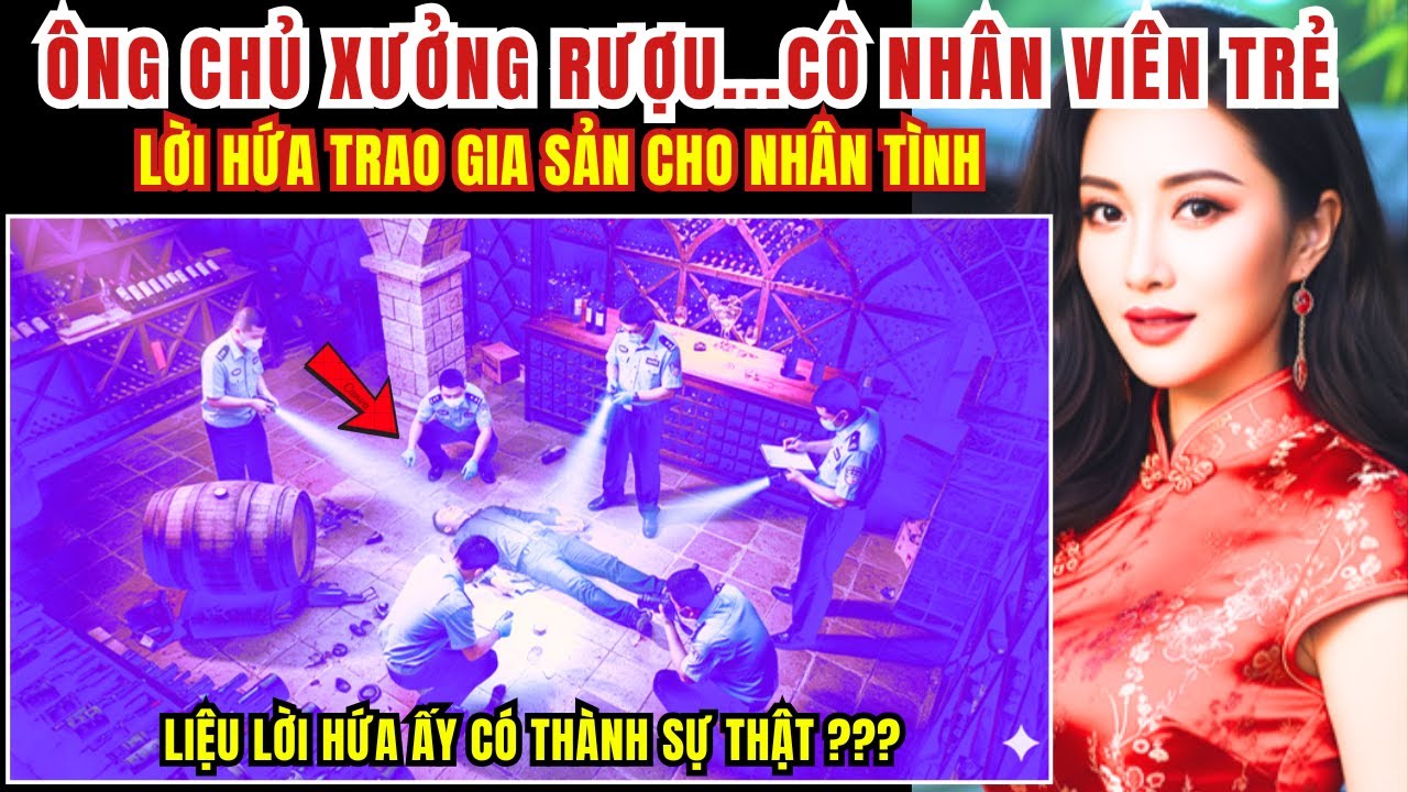 Kỳ Án Trung Quốc - Ông Chủ Xường Rượu...Cô Nhân Viên Trẻ - Lời Hứa Trao Gia Sản...  - Kỳ Án Đen Tối