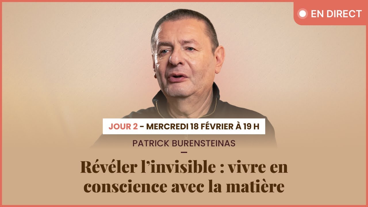 Patrick Burensteinas | Jour 2 | Révéler l’invisible : vivre en conscience avec la matière