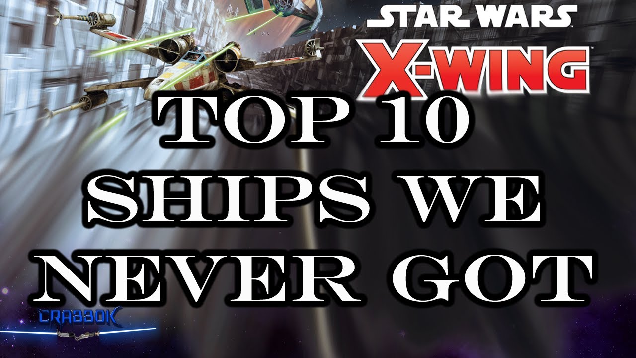 Top 10 Ships we NEVER got from Star Wars X-Wing Miniatures Game