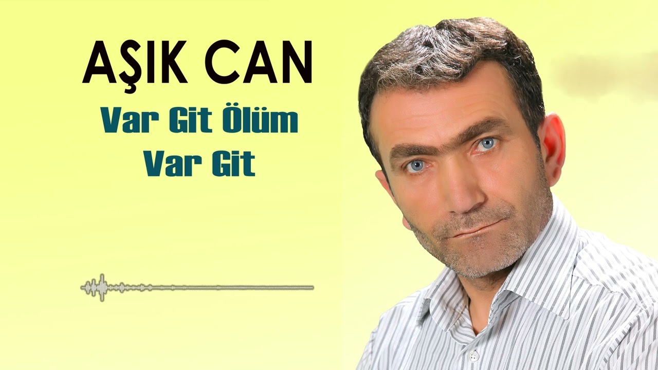 Aşık Can - Var Git Ölüm Var Git
