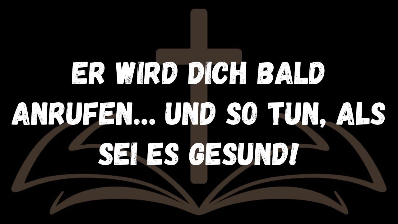 Er wird dich bald anrufen… und so tun, als sei es gesund! 😌✨  BOTSCHAFT DER ENGEL