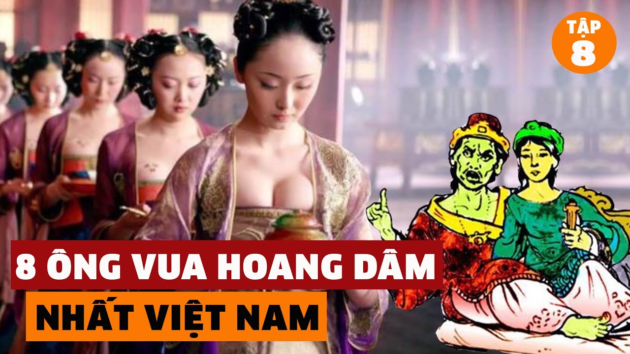 Cận Cảnh Hoang Dâm Của 8 Ông Vua Bất Tài Nhất Việt Nam | Đàm Đạo Lịch Sử | #8