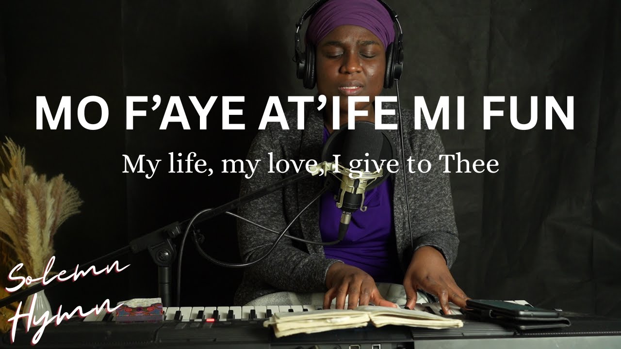 Mo f'aye atife mi fun || My life, my love, I give to Thee|| Solemn Hymn