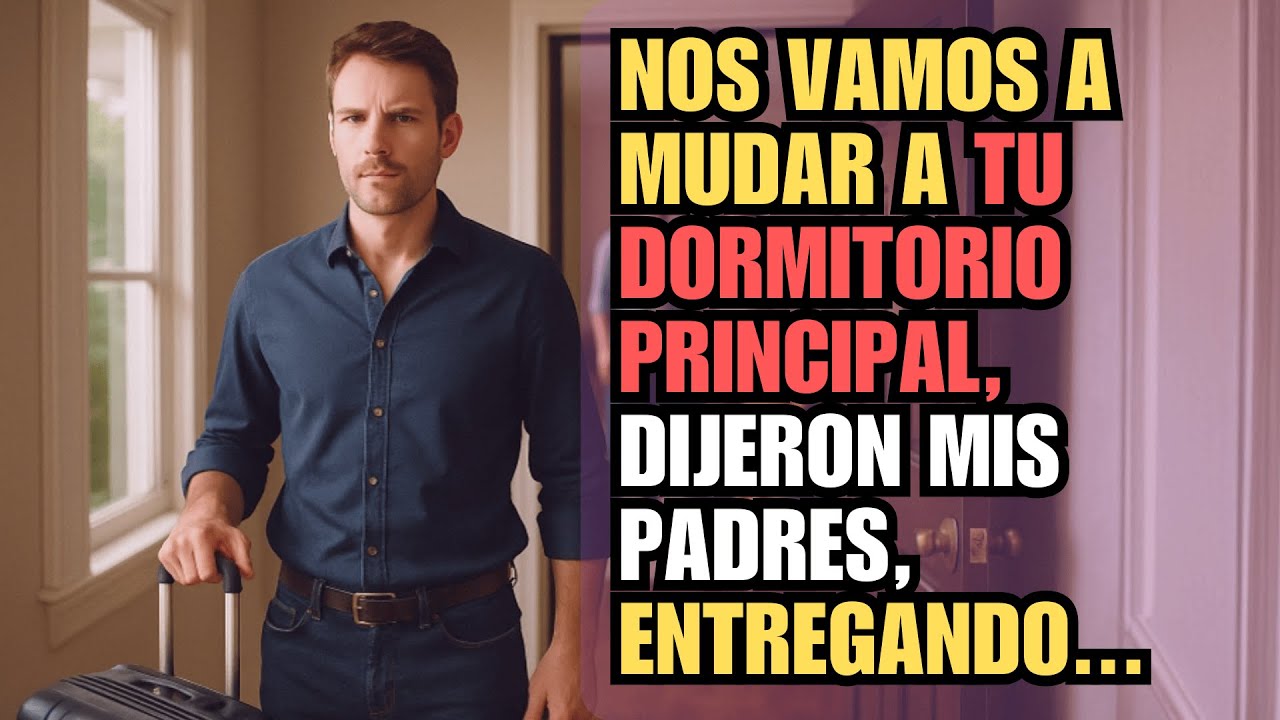 NOS VAMOS A MUDAR A TU DORMITORIO PRINCIPAL, DIJERON MIS PADRES, ENTREGANDO SU CASA A MI HERMANA...