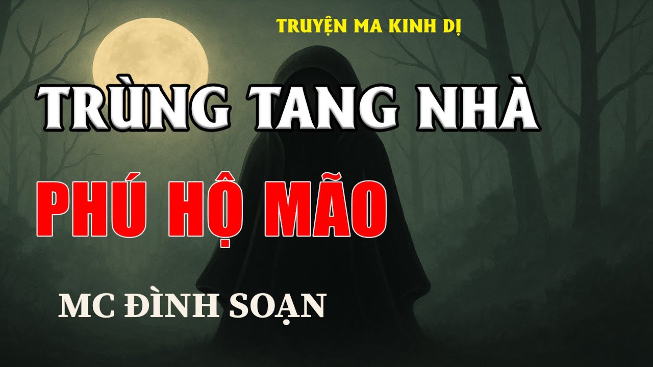 TRÙNG TANG NHÀ PHÚ HỘ MÃO - Chuyện Ma Có Thật | MC Đình Soạn Kể Chuyện Ma